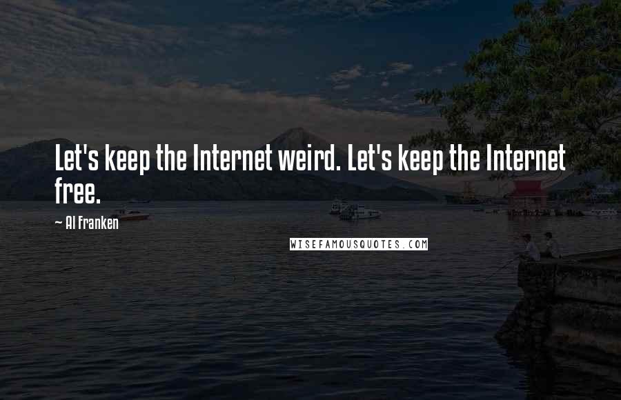 Al Franken Quotes: Let's keep the Internet weird. Let's keep the Internet free.