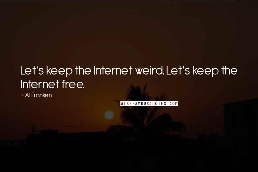 Al Franken Quotes: Let's keep the Internet weird. Let's keep the Internet free.