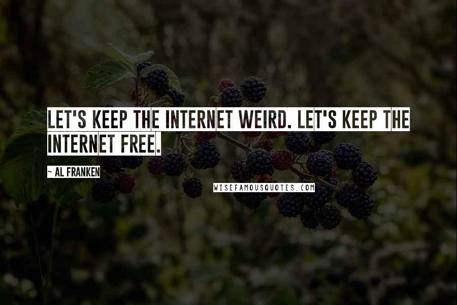 Al Franken Quotes: Let's keep the Internet weird. Let's keep the Internet free.