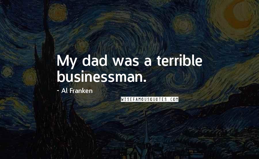 Al Franken Quotes: My dad was a terrible businessman.