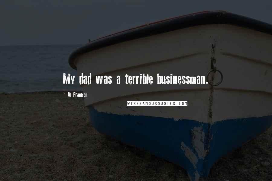 Al Franken Quotes: My dad was a terrible businessman.