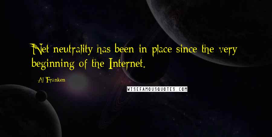 Al Franken Quotes: Net neutrality has been in place since the very beginning of the Internet.