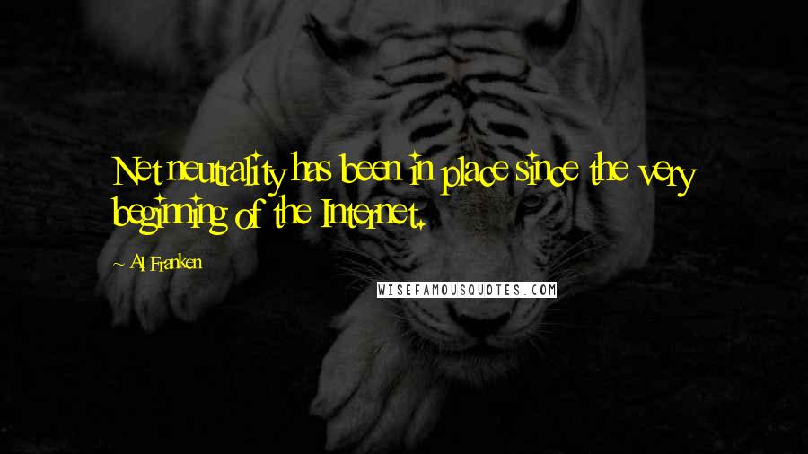 Al Franken Quotes: Net neutrality has been in place since the very beginning of the Internet.