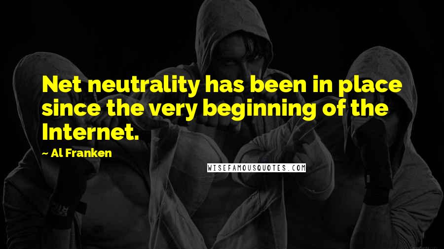 Al Franken Quotes: Net neutrality has been in place since the very beginning of the Internet.