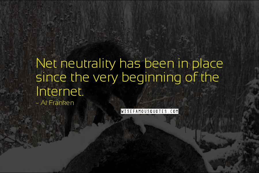 Al Franken Quotes: Net neutrality has been in place since the very beginning of the Internet.