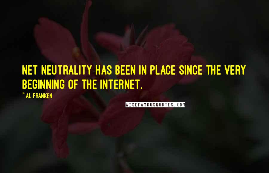 Al Franken Quotes: Net neutrality has been in place since the very beginning of the Internet.