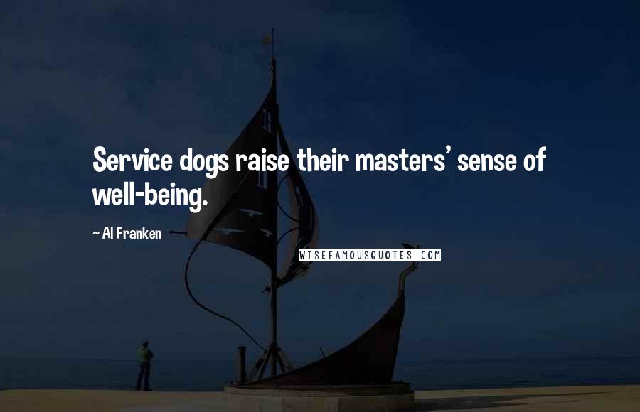 Al Franken Quotes: Service dogs raise their masters' sense of well-being.