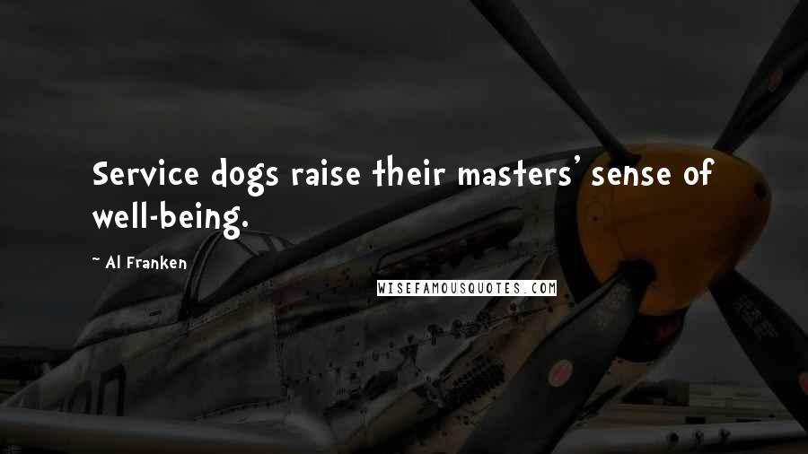 Al Franken Quotes: Service dogs raise their masters' sense of well-being.