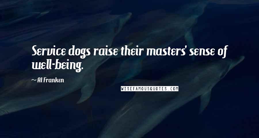 Al Franken Quotes: Service dogs raise their masters' sense of well-being.