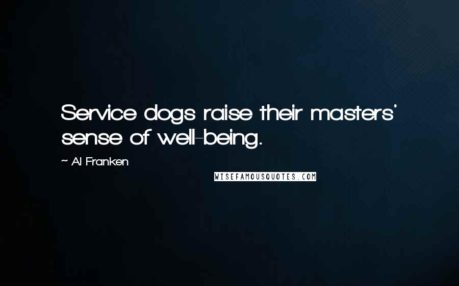 Al Franken Quotes: Service dogs raise their masters' sense of well-being.