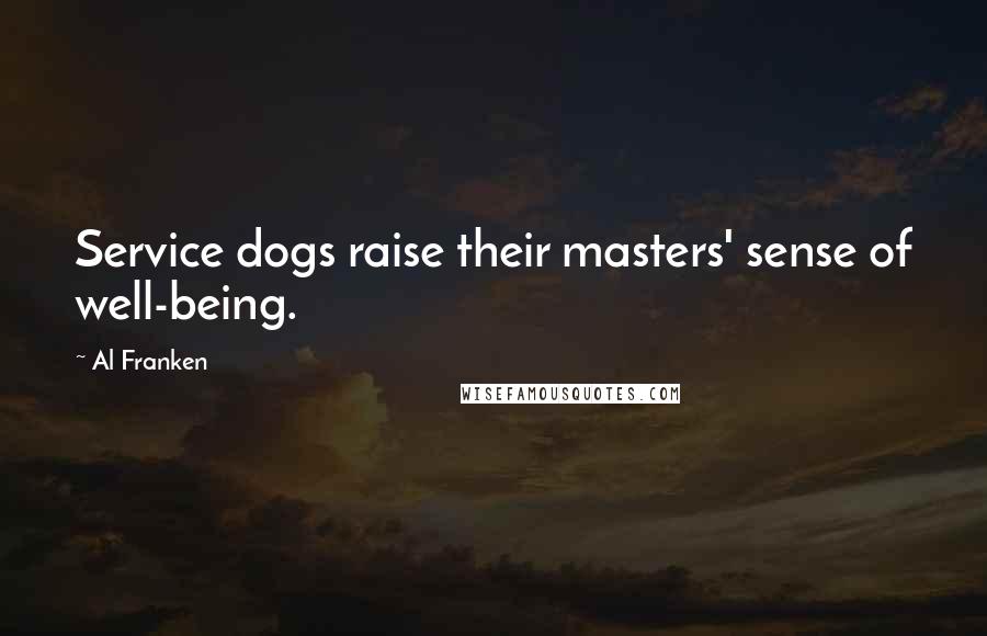 Al Franken Quotes: Service dogs raise their masters' sense of well-being.