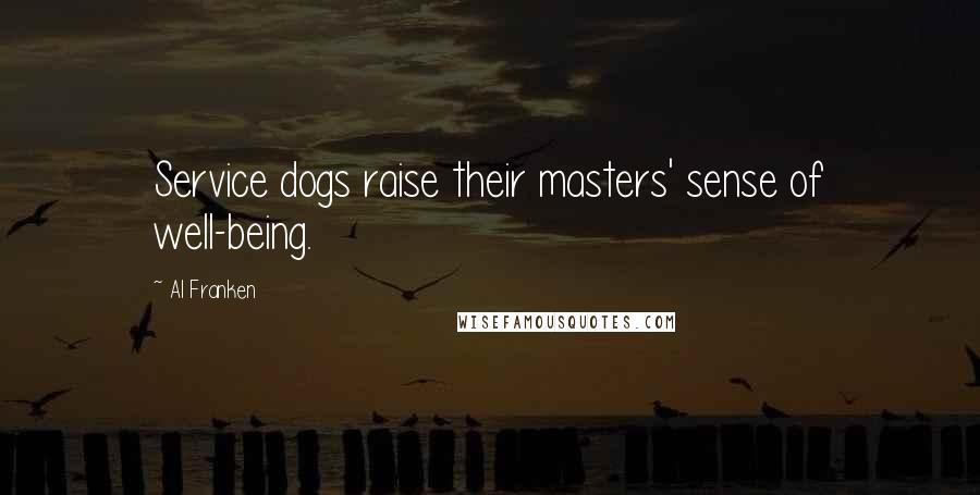 Al Franken Quotes: Service dogs raise their masters' sense of well-being.