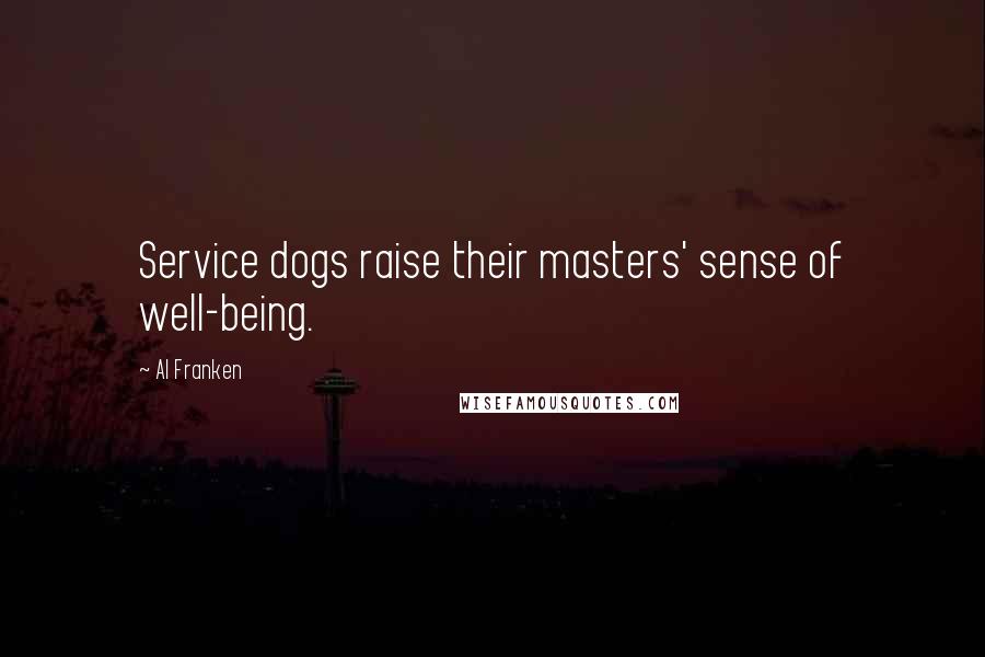 Al Franken Quotes: Service dogs raise their masters' sense of well-being.