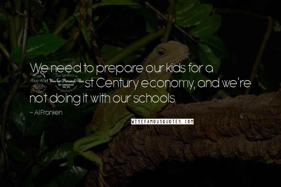 Al Franken Quotes: We need to prepare our kids for a 21st Century economy, and we're not doing it with our schools.