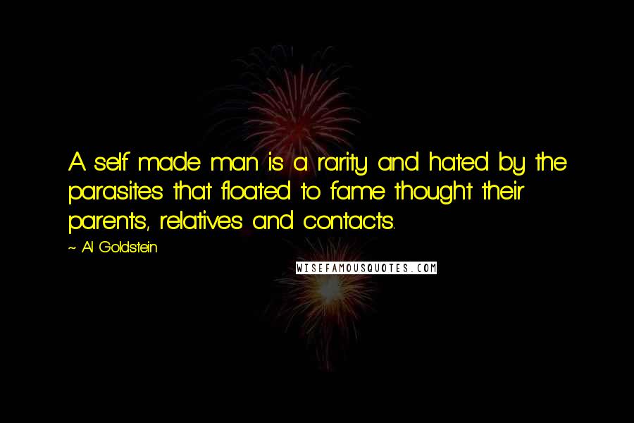 Al Goldstein Quotes: A self made man is a rarity and hated by the parasites that floated to fame thought their parents, relatives and contacts.