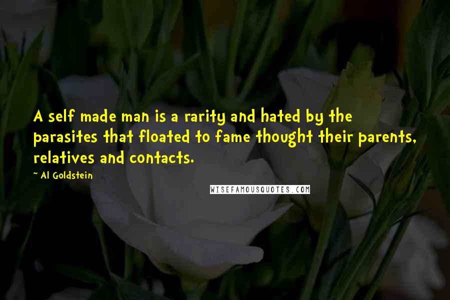 Al Goldstein Quotes: A self made man is a rarity and hated by the parasites that floated to fame thought their parents, relatives and contacts.