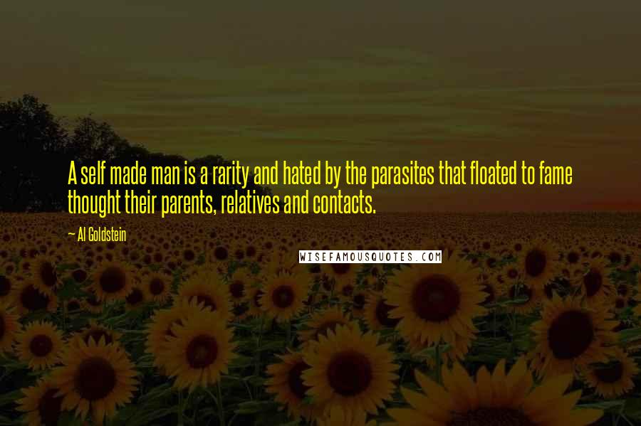 Al Goldstein Quotes: A self made man is a rarity and hated by the parasites that floated to fame thought their parents, relatives and contacts.