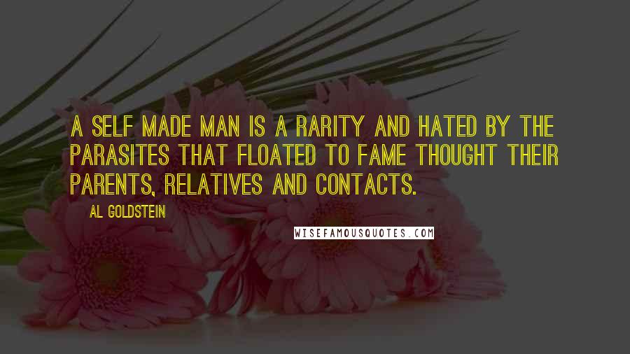 Al Goldstein Quotes: A self made man is a rarity and hated by the parasites that floated to fame thought their parents, relatives and contacts.