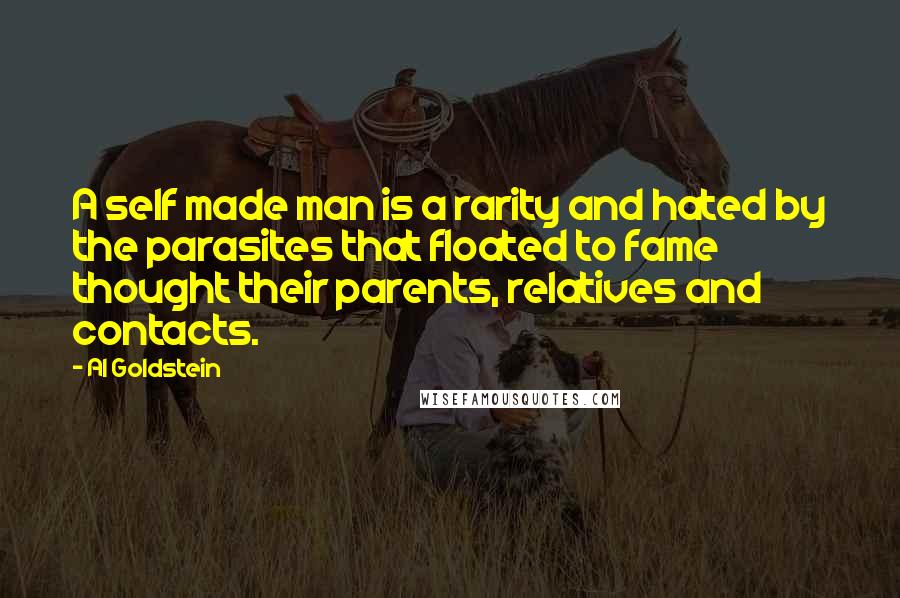 Al Goldstein Quotes: A self made man is a rarity and hated by the parasites that floated to fame thought their parents, relatives and contacts.