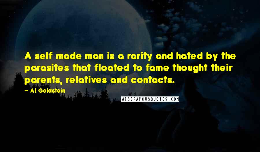 Al Goldstein Quotes: A self made man is a rarity and hated by the parasites that floated to fame thought their parents, relatives and contacts.