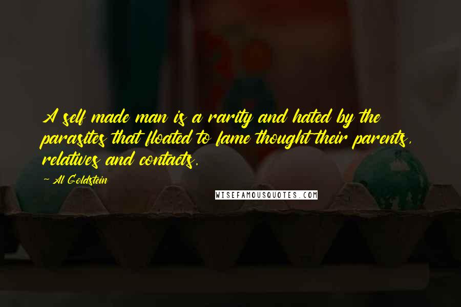 Al Goldstein Quotes: A self made man is a rarity and hated by the parasites that floated to fame thought their parents, relatives and contacts.