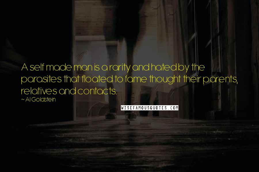 Al Goldstein Quotes: A self made man is a rarity and hated by the parasites that floated to fame thought their parents, relatives and contacts.