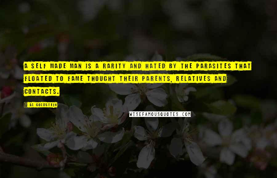 Al Goldstein Quotes: A self made man is a rarity and hated by the parasites that floated to fame thought their parents, relatives and contacts.