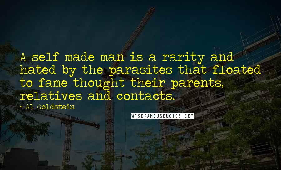 Al Goldstein Quotes: A self made man is a rarity and hated by the parasites that floated to fame thought their parents, relatives and contacts.