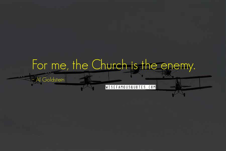 Al Goldstein Quotes: For me, the Church is the enemy.