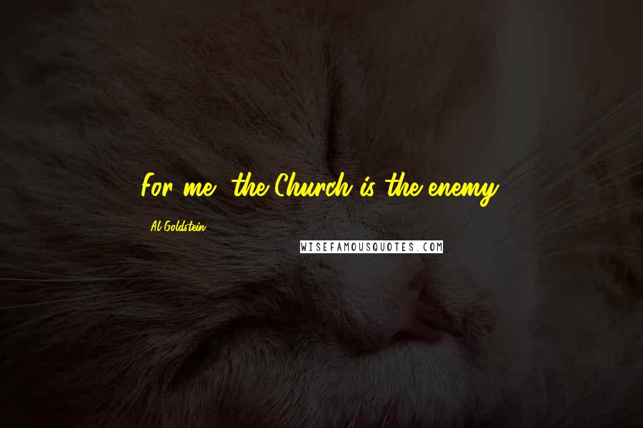 Al Goldstein Quotes: For me, the Church is the enemy.