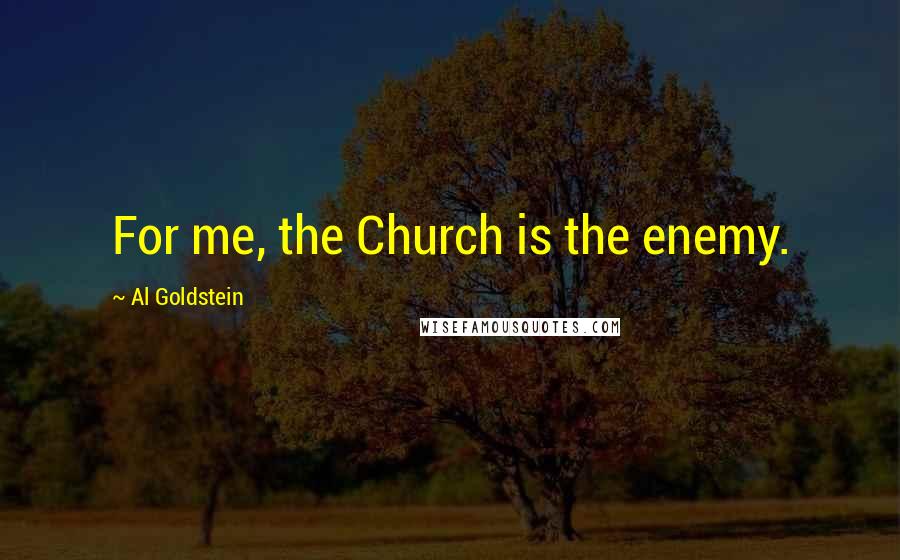 Al Goldstein Quotes: For me, the Church is the enemy.