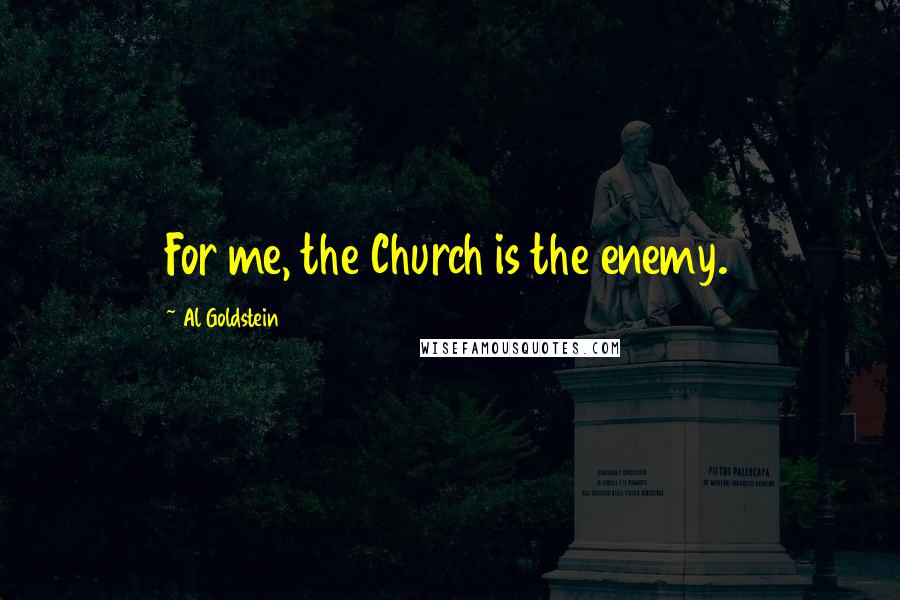 Al Goldstein Quotes: For me, the Church is the enemy.