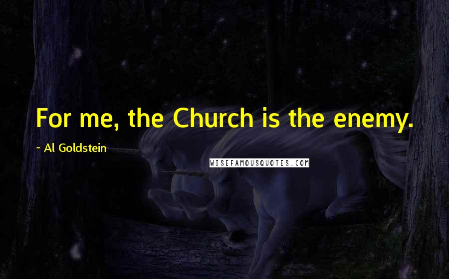 Al Goldstein Quotes: For me, the Church is the enemy.