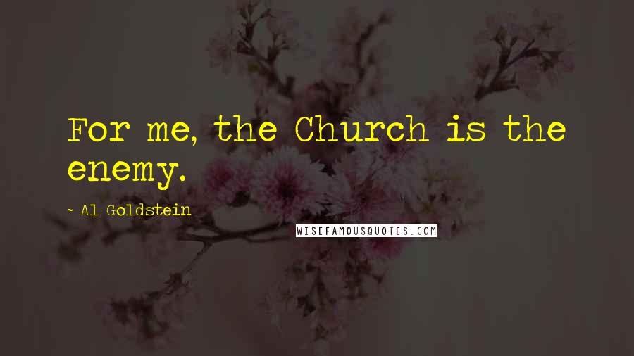 Al Goldstein Quotes: For me, the Church is the enemy.