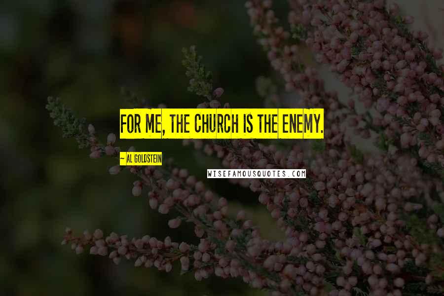 Al Goldstein Quotes: For me, the Church is the enemy.