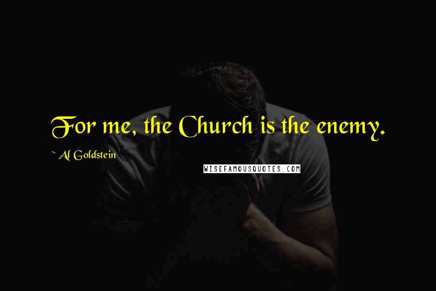 Al Goldstein Quotes: For me, the Church is the enemy.