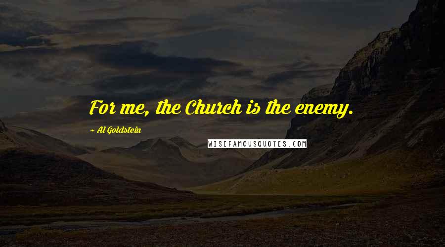 Al Goldstein Quotes: For me, the Church is the enemy.