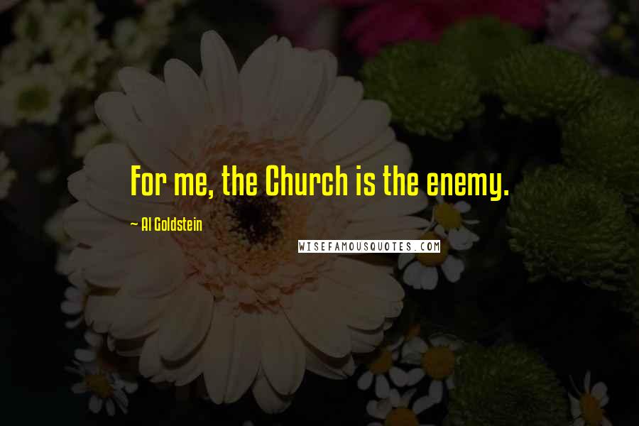 Al Goldstein Quotes: For me, the Church is the enemy.