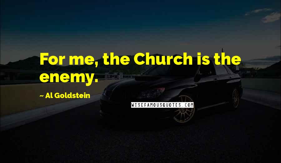 Al Goldstein Quotes: For me, the Church is the enemy.