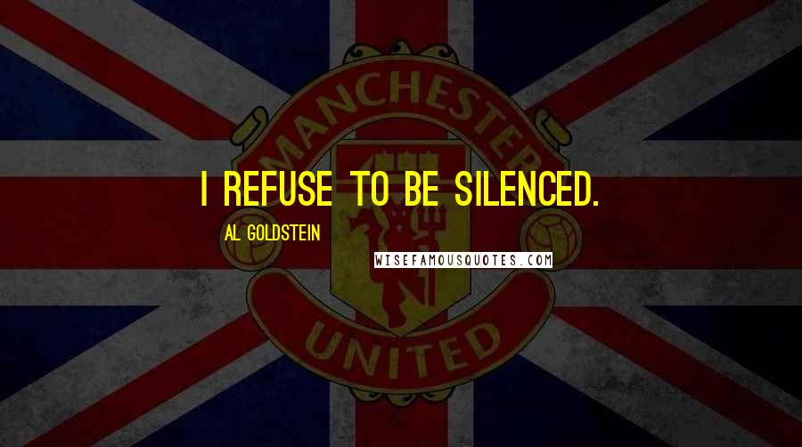 Al Goldstein Quotes: I refuse to be silenced.