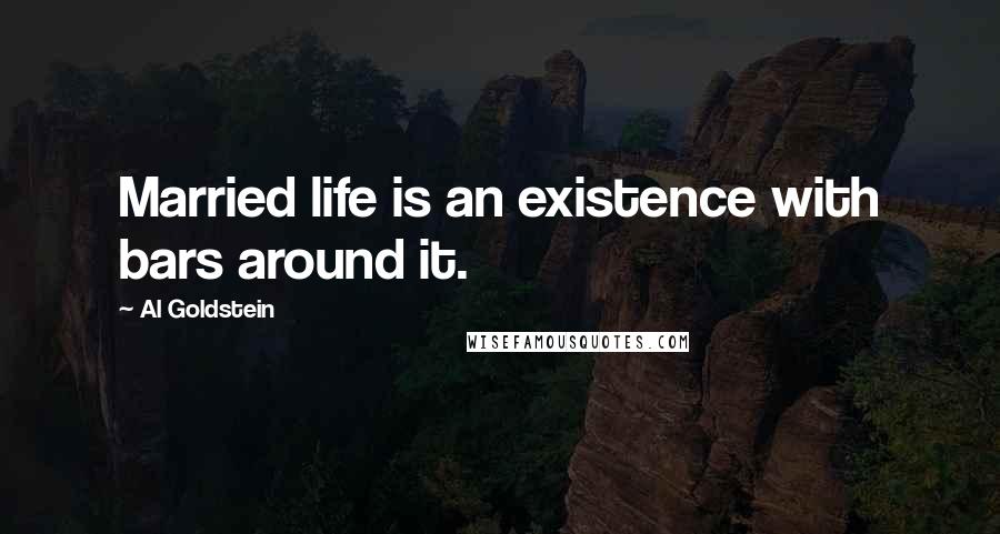 Al Goldstein Quotes: Married life is an existence with bars around it.
