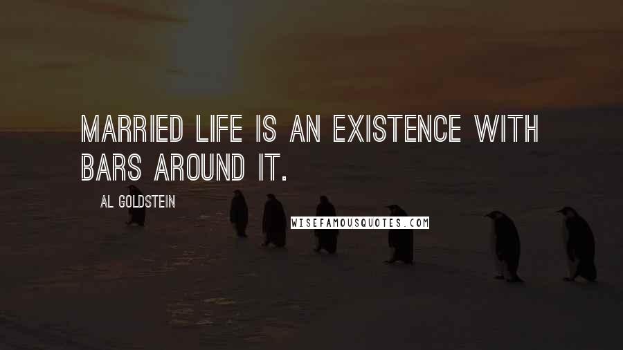 Al Goldstein Quotes: Married life is an existence with bars around it.