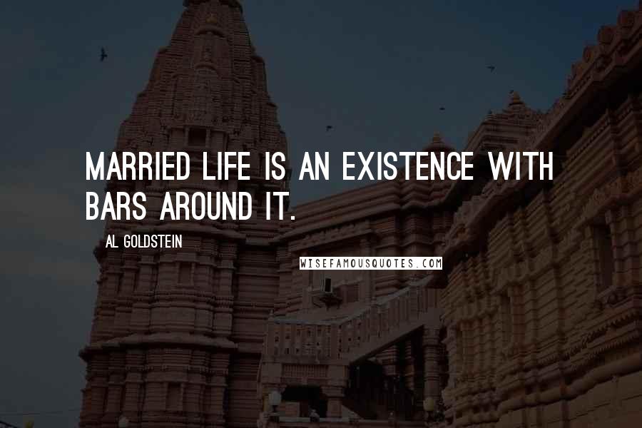 Al Goldstein Quotes: Married life is an existence with bars around it.