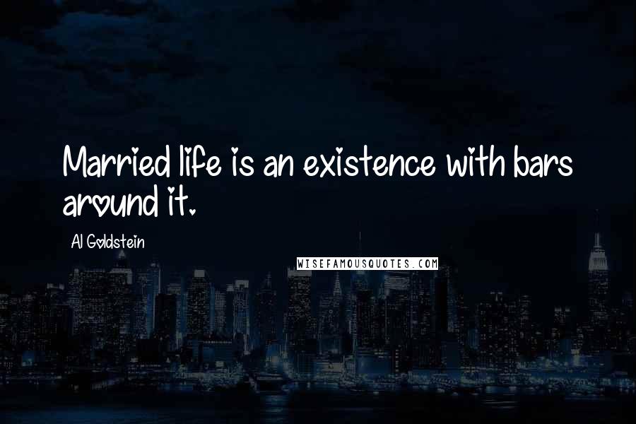 Al Goldstein Quotes: Married life is an existence with bars around it.