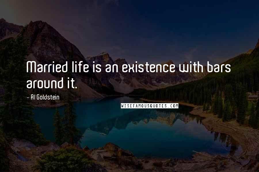 Al Goldstein Quotes: Married life is an existence with bars around it.