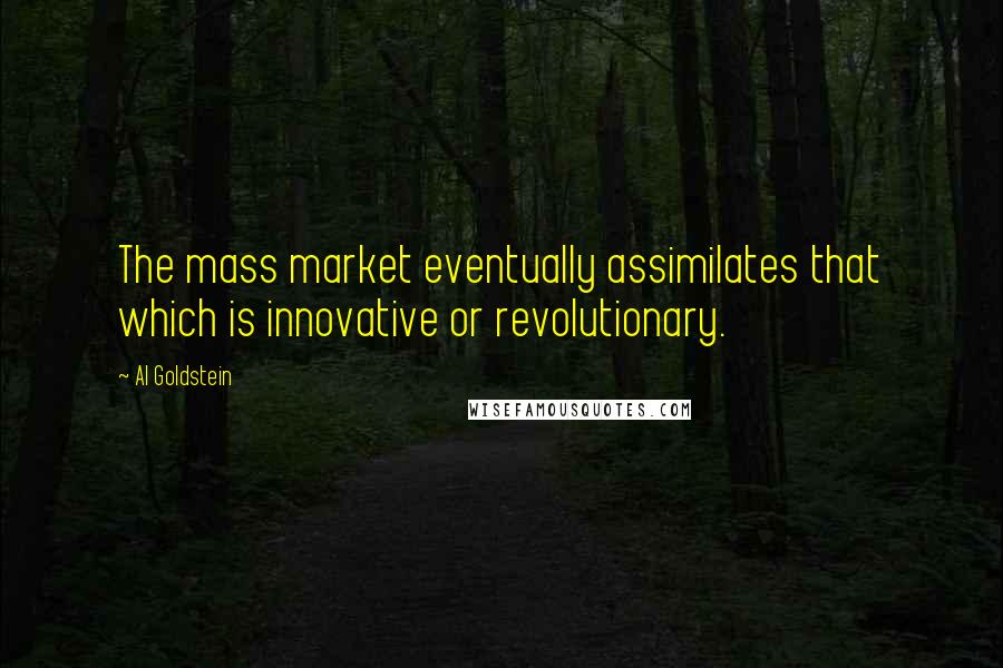 Al Goldstein Quotes: The mass market eventually assimilates that which is innovative or revolutionary.