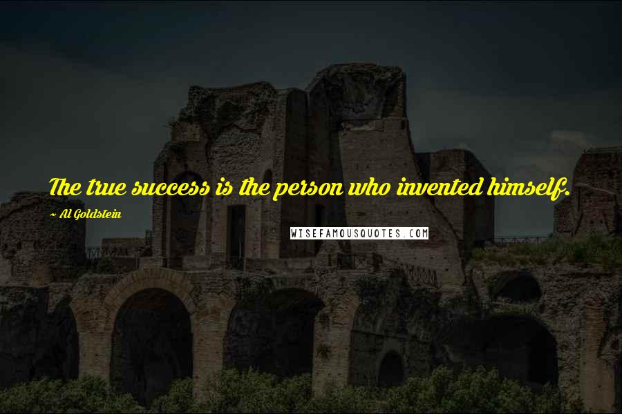 Al Goldstein Quotes: The true success is the person who invented himself.