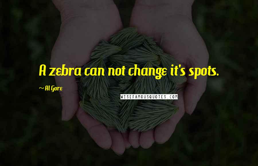 Al Gore Quotes: A zebra can not change it's spots.