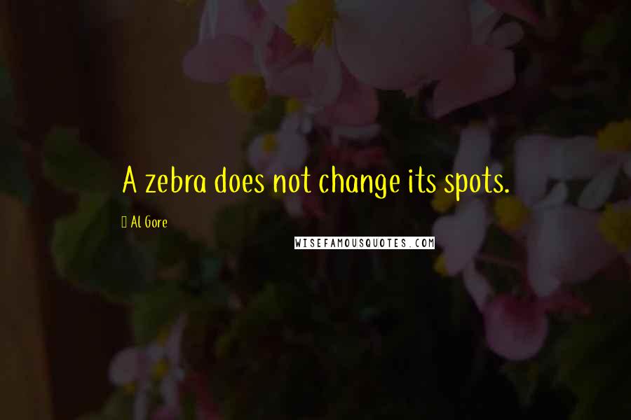 Al Gore Quotes: A zebra does not change its spots.