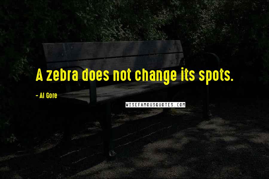 Al Gore Quotes: A zebra does not change its spots.